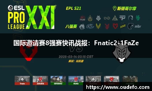 国际邀请赛8强赛快讯战报：Fnatic2-1FaZe