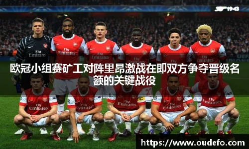 欧冠小组赛矿工对阵里昂激战在即双方争夺晋级名额的关键战役