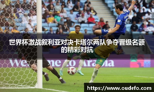 世界杯激战叙利亚对决卡塔尔两队争夺晋级名额的精彩对抗